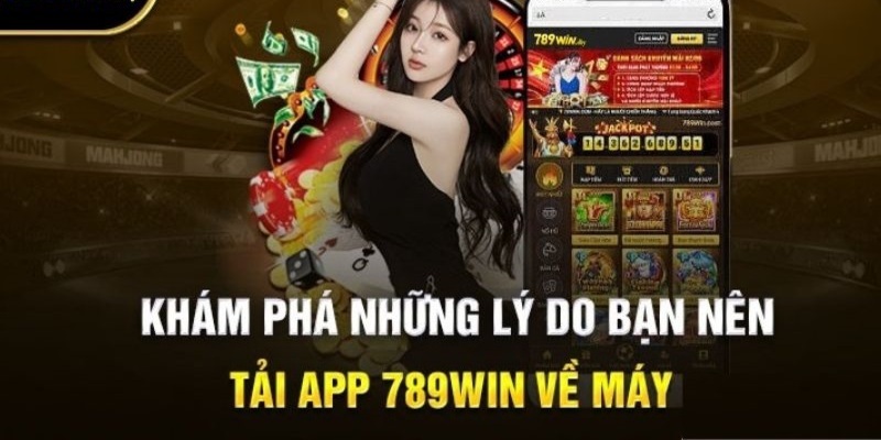 Những lý do nên chọn tải app 789Win