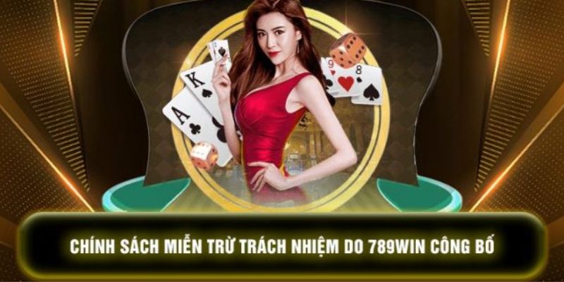 Miễn trừ trách nhiệm cho trải nghiệm cược an toàn tại 789Win